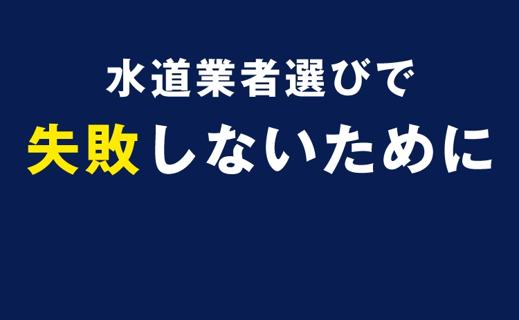 水道業者選びで失敗しないために